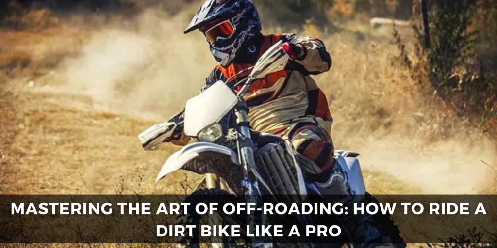 Mastering the Art of Off-Roading: How to Ride a Dirt Bike Like a Pro