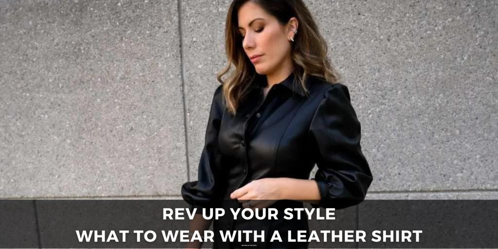 What to Wear with a Leather Shirt