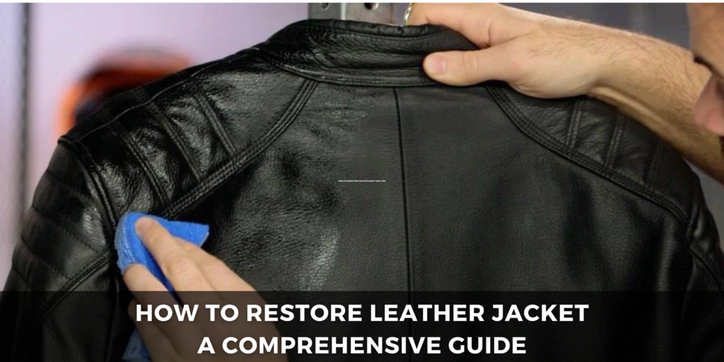 How to Restore Leather Jacket A Comprehensive Guide