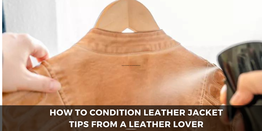 How To Condition Leather Jacket Tips from a Leather Lover
