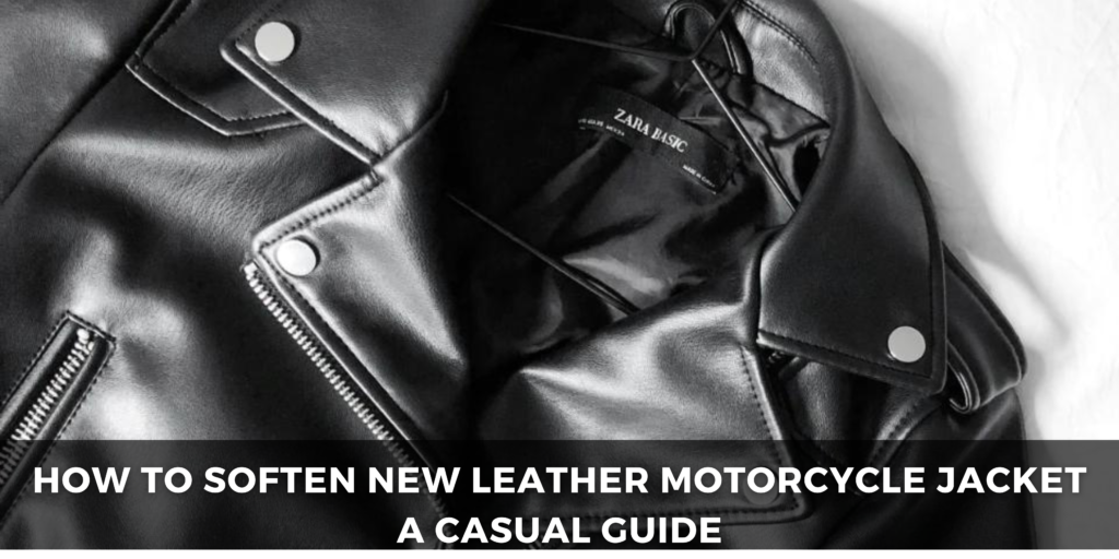 How to Soften New Leather Motorcycle Jacket A Casual Guide