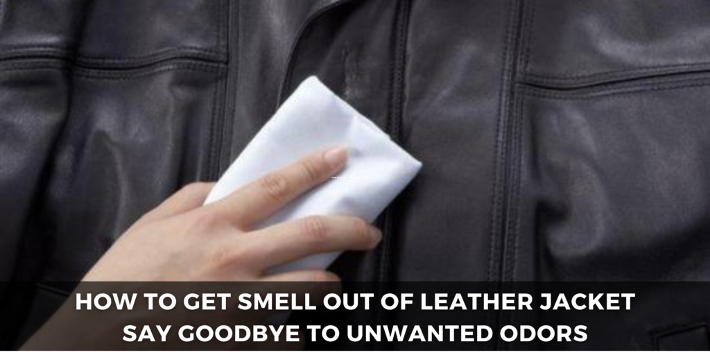 How to Get Smell Out of Leather Jacket Goodbye to Odors