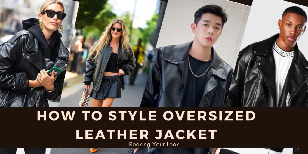 How to Style Oversized Leather Jacket Rocking Your Look