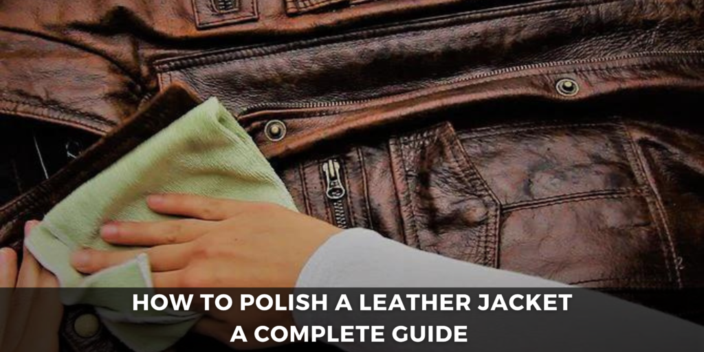 How To Polish A Leather Jacket - A Complete Guide