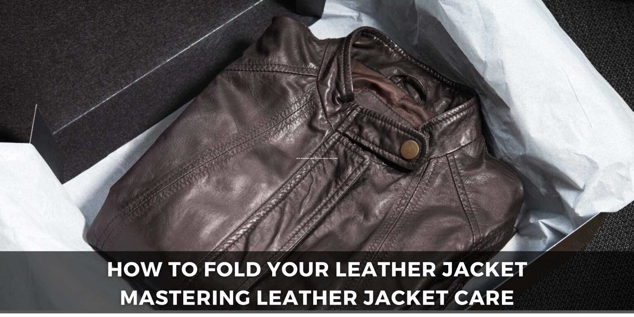 How to Fold a Leather Jacket Mastering Leather Care
